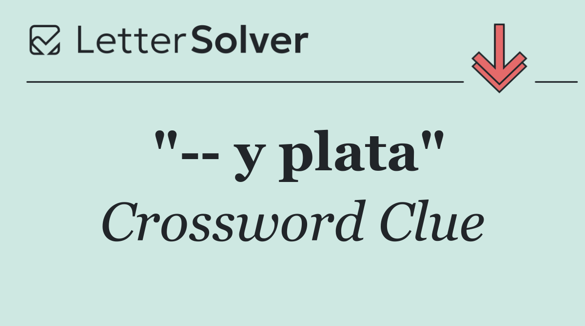 "   y plata"