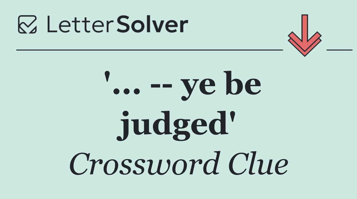'...    ye be judged'