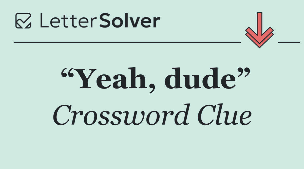 “Yeah, dude”