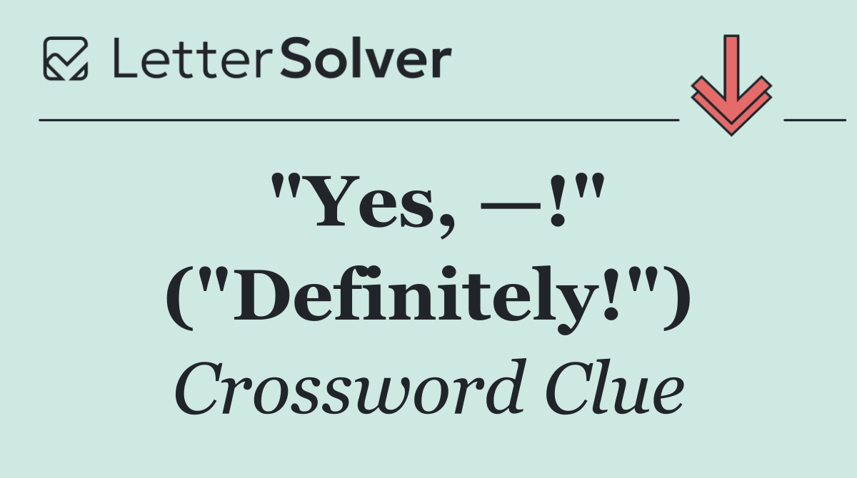 "Yes, —!" ("Definitely!")