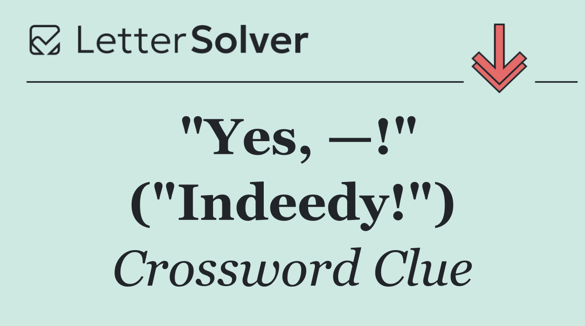 "Yes, —!" ("Indeedy!")