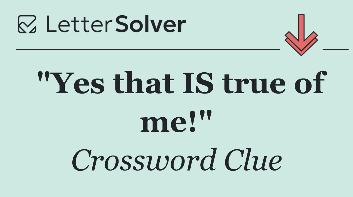 "Yes that IS true of me!"