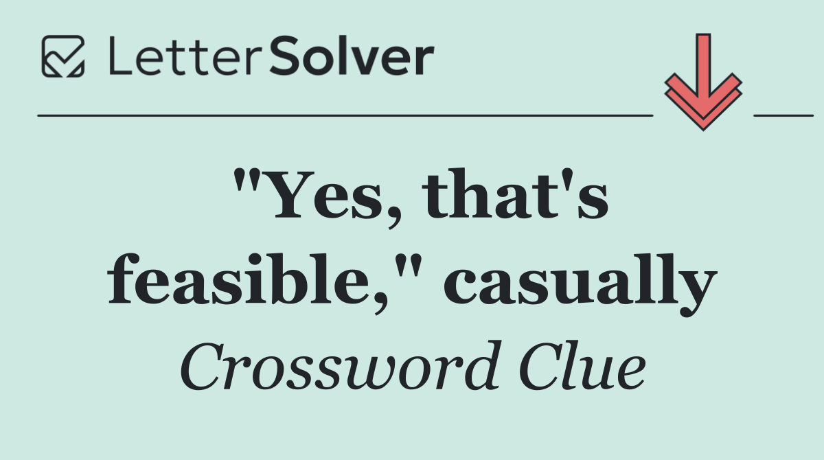 "Yes, that's feasible," casually