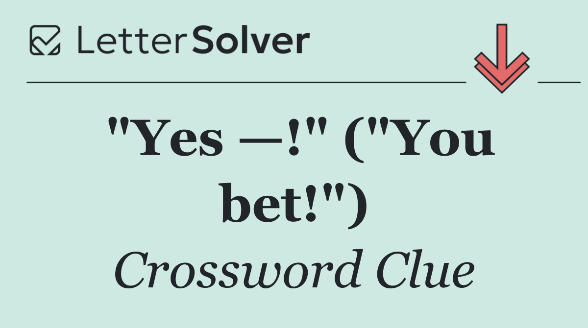 "Yes —!" ("You bet!")
