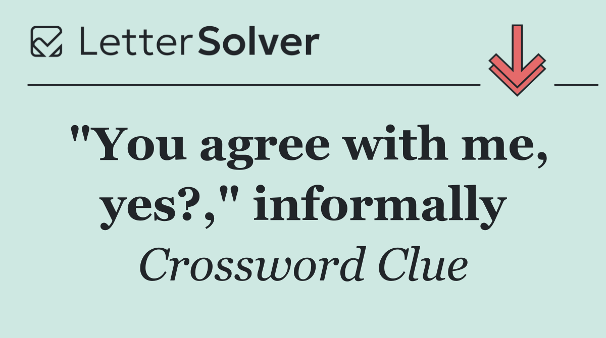 "You agree with me, yes?," informally