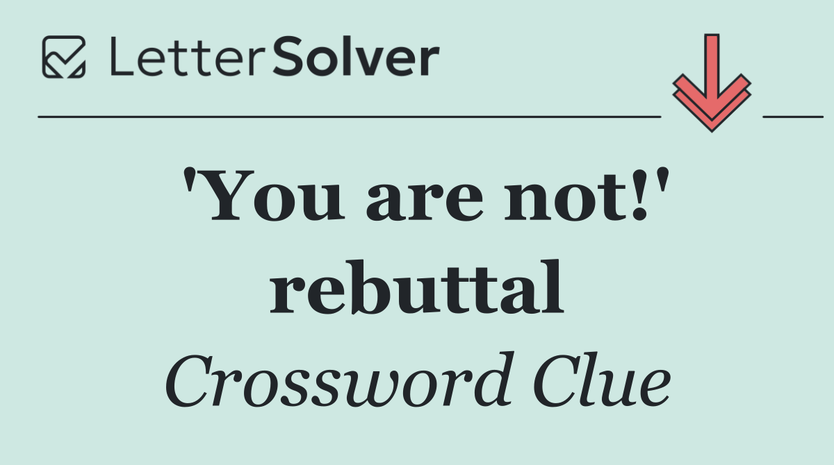 'You are not!' rebuttal