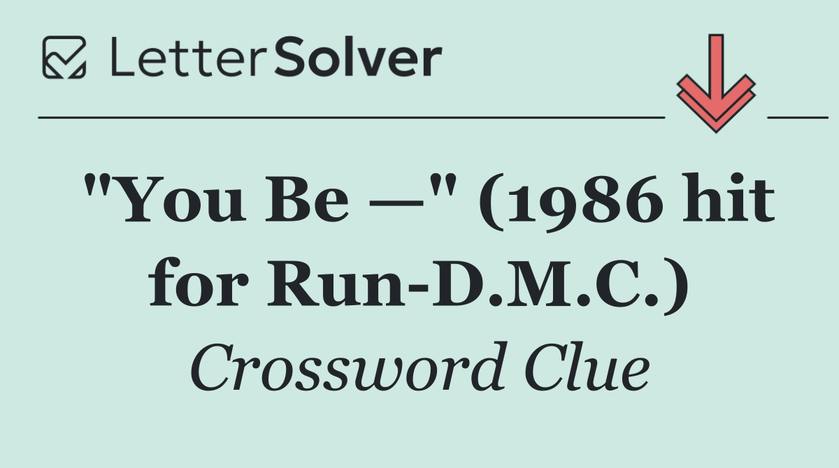 "You Be —" (1986 hit for Run D.M.C.)