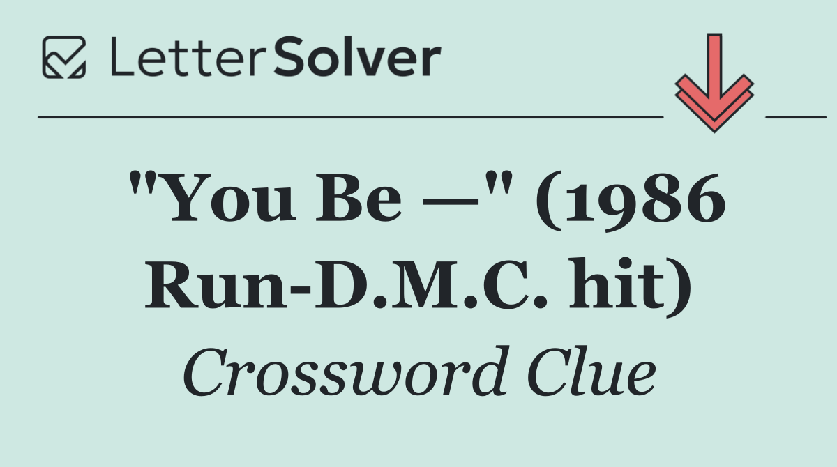 "You Be —" (1986 Run D.M.C. hit)