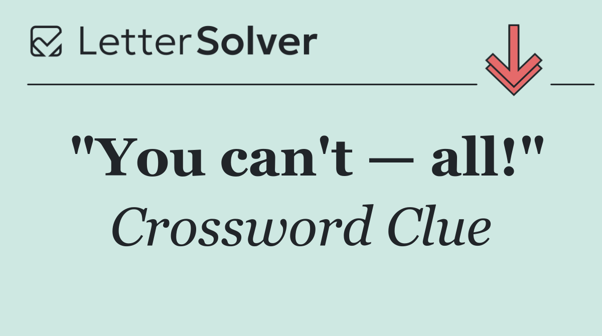 "You can't — all!"