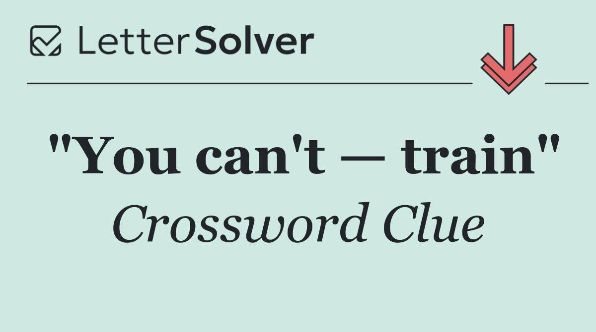 "You can't — train"