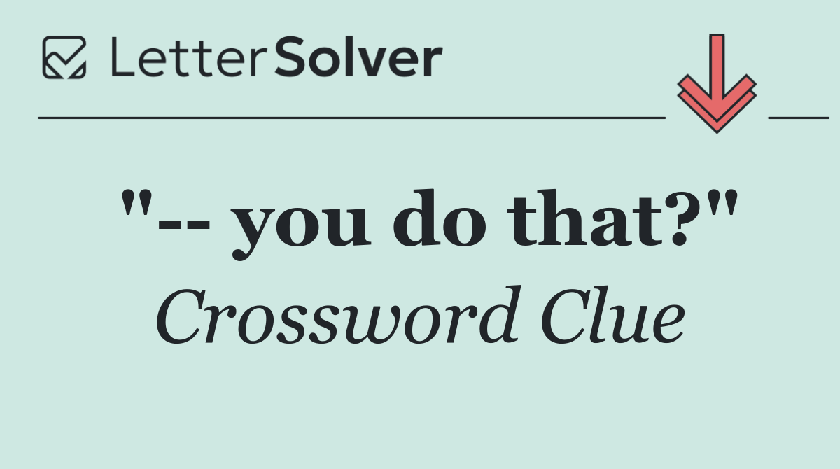 "   you do that?"