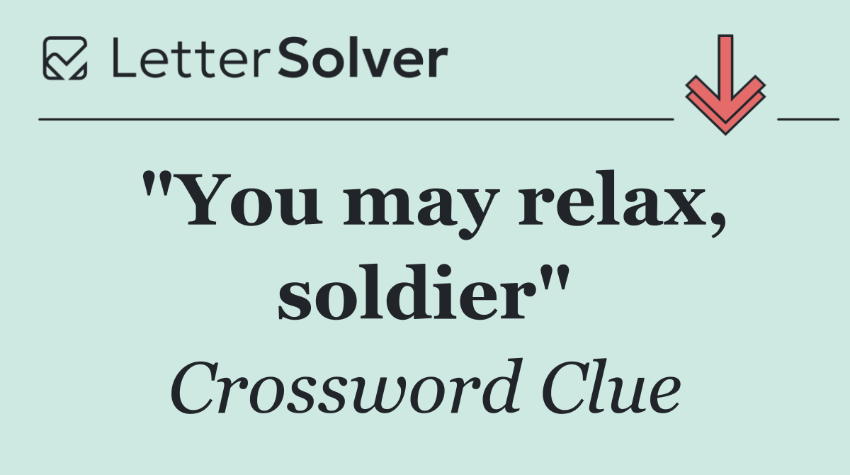 "You may relax, soldier"