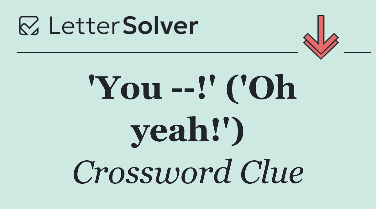 'You   !' ('Oh yeah!')
