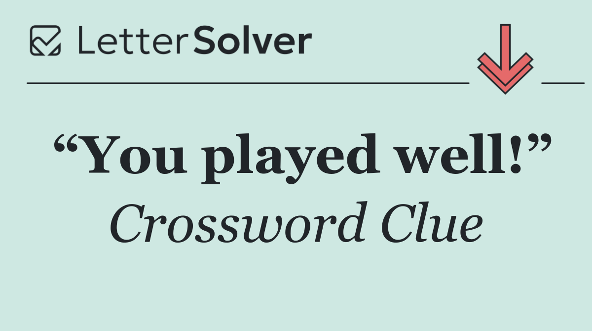 “You played well!”