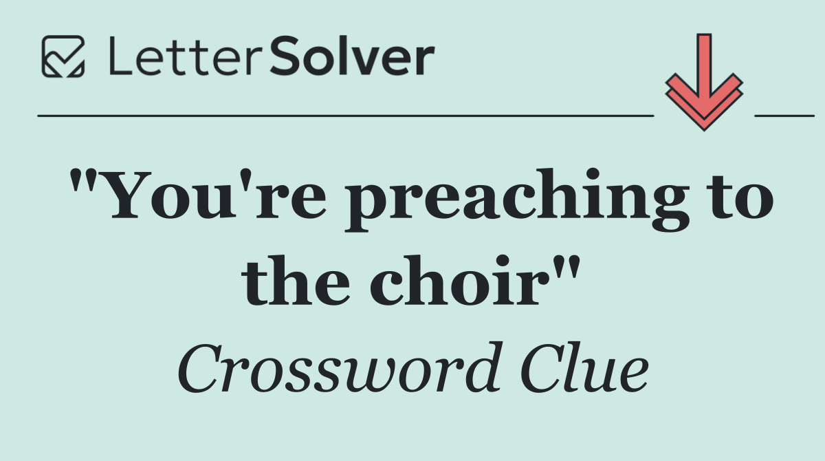 "You're preaching to the choir"