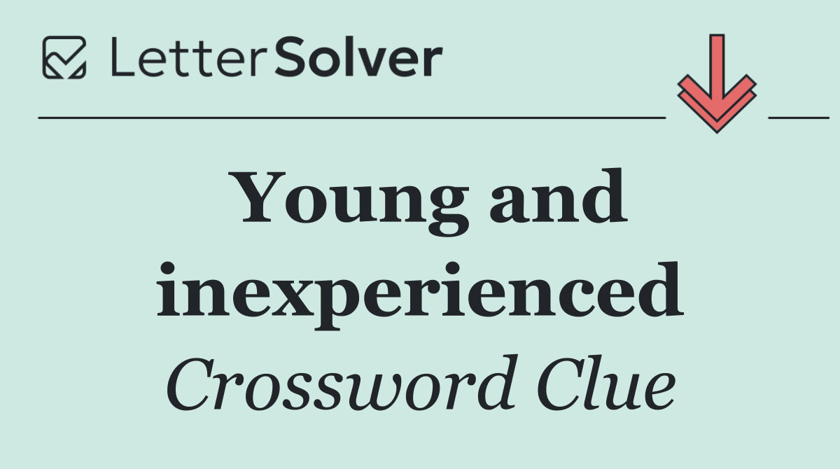 Young and inexperienced