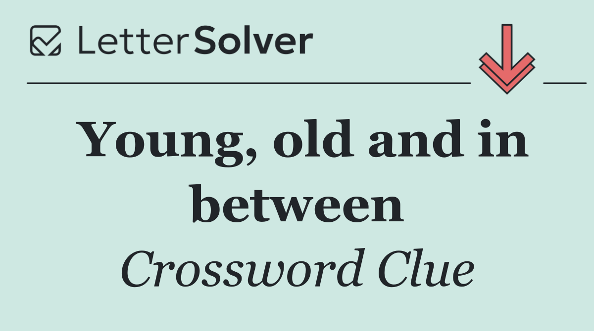 Young, old and in between