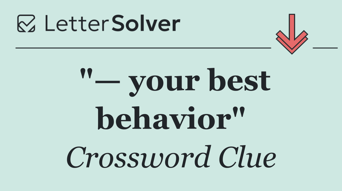 "— your best behavior"