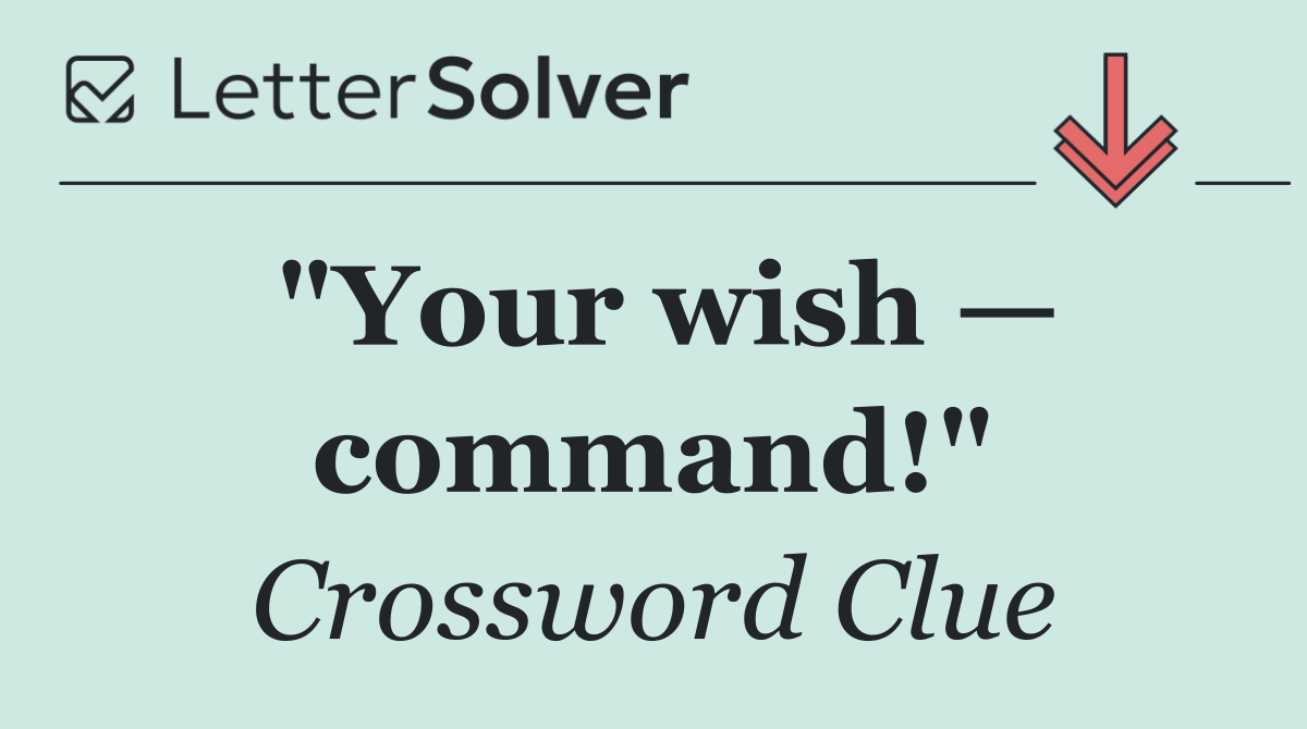 "Your wish — command!"