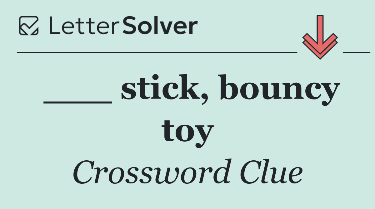 ___ stick, bouncy toy