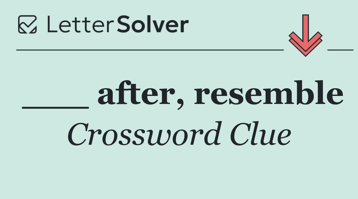 ___ after, resemble