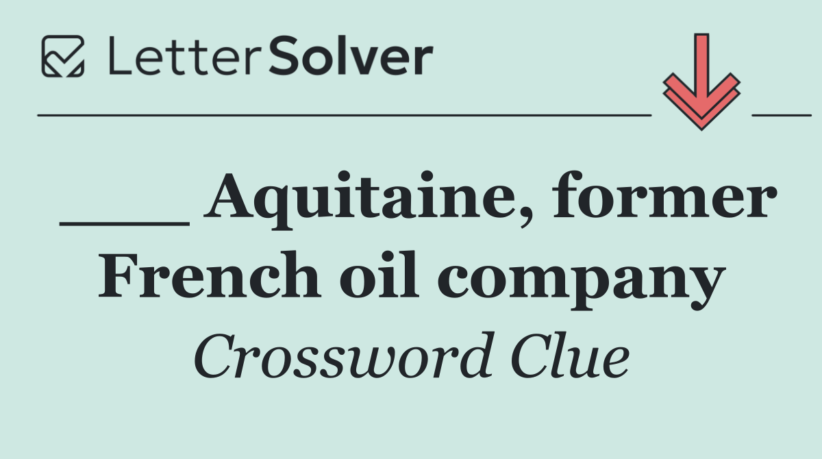 ___ Aquitaine, former French oil company