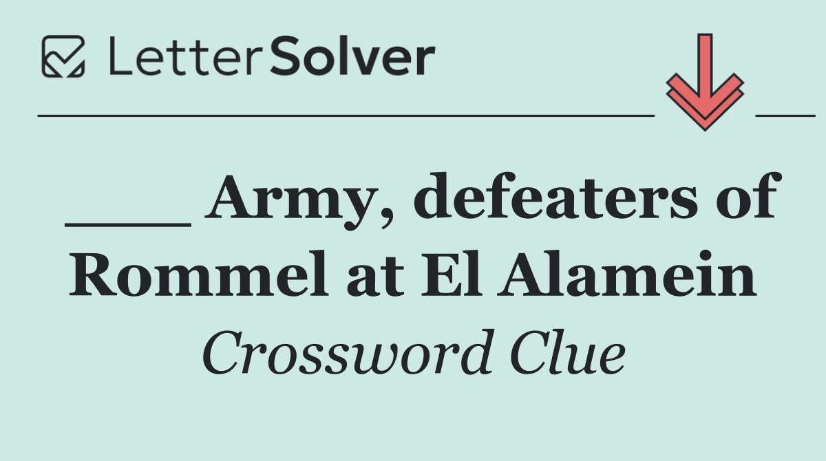 ___ Army, defeaters of Rommel at El Alamein