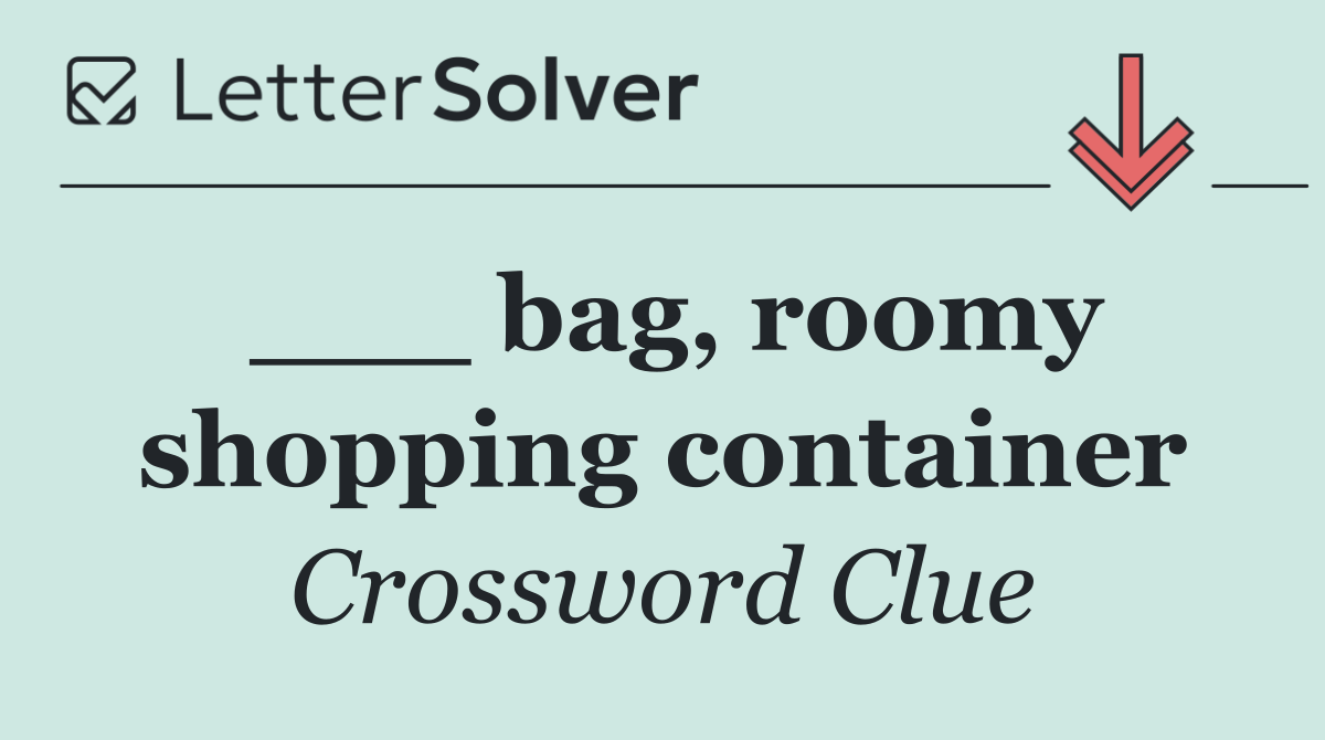 ___ bag, roomy shopping container