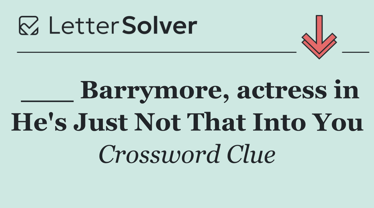 ___ Barrymore, actress in He's Just Not That Into You