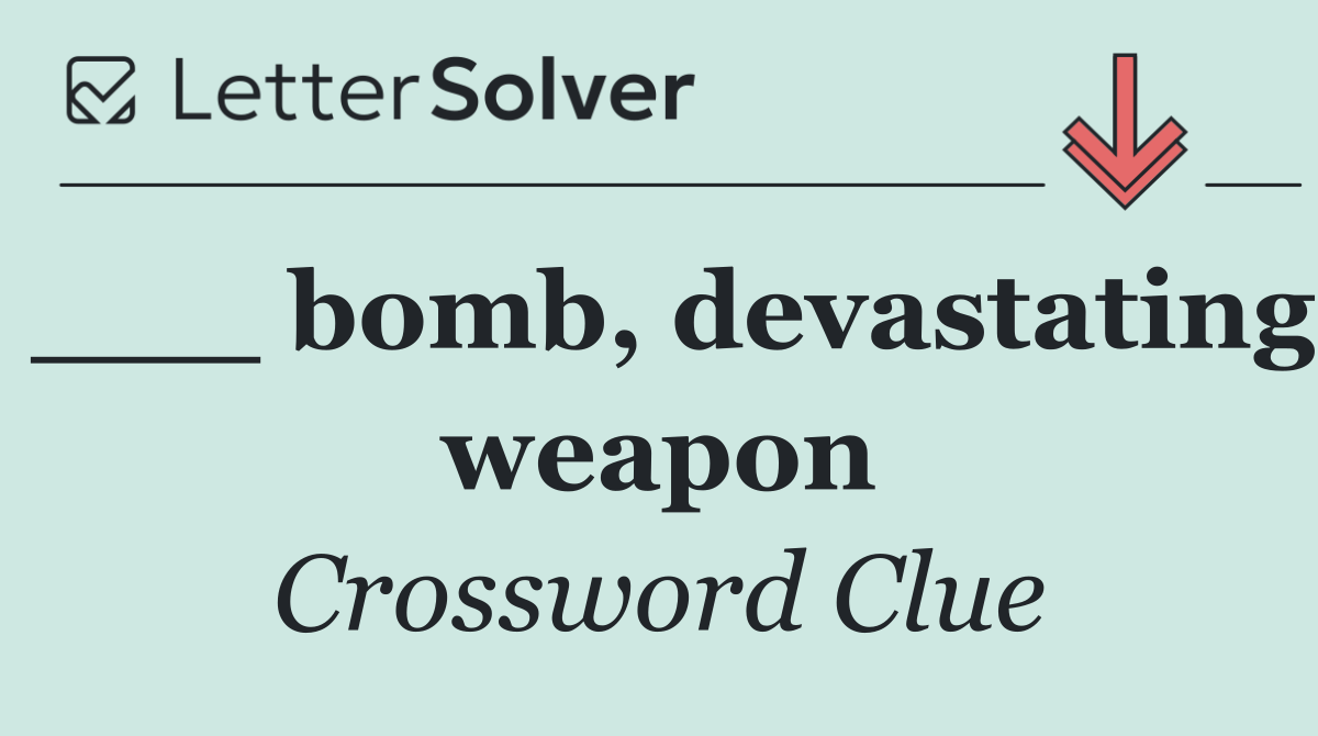 ___ bomb, devastating weapon