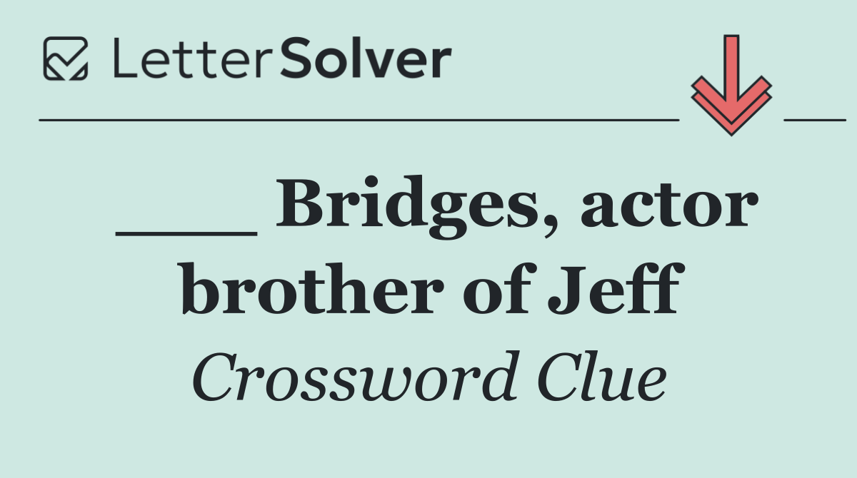 ___ Bridges, actor brother of Jeff