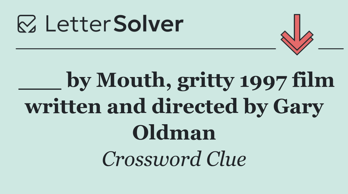 ___ by Mouth, gritty 1997 film written and directed by Gary Oldman