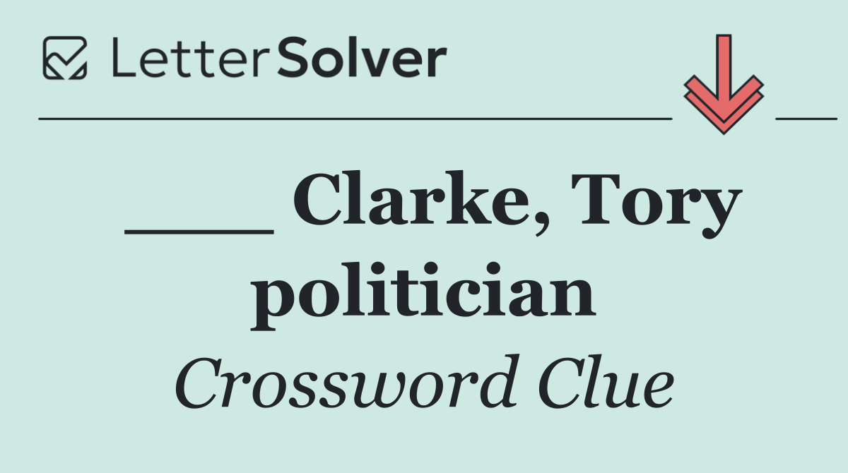 ___ Clarke, Tory politician