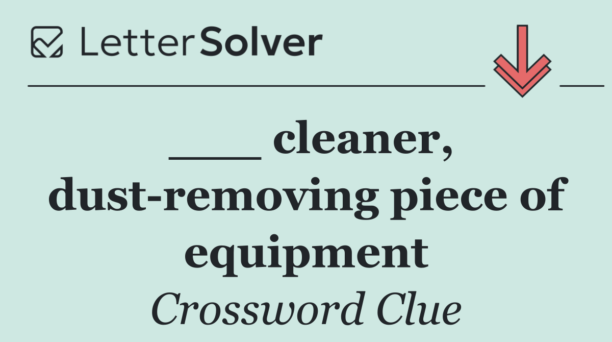 ___ cleaner, dust removing piece of equipment