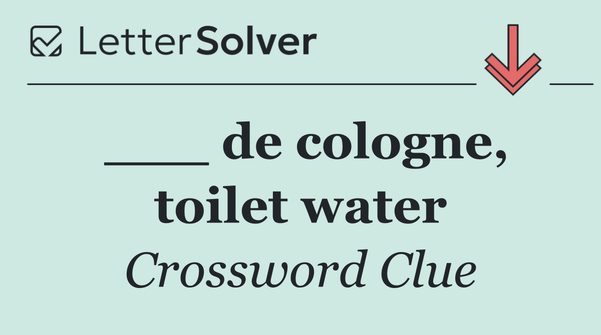 ___ de cologne, toilet water