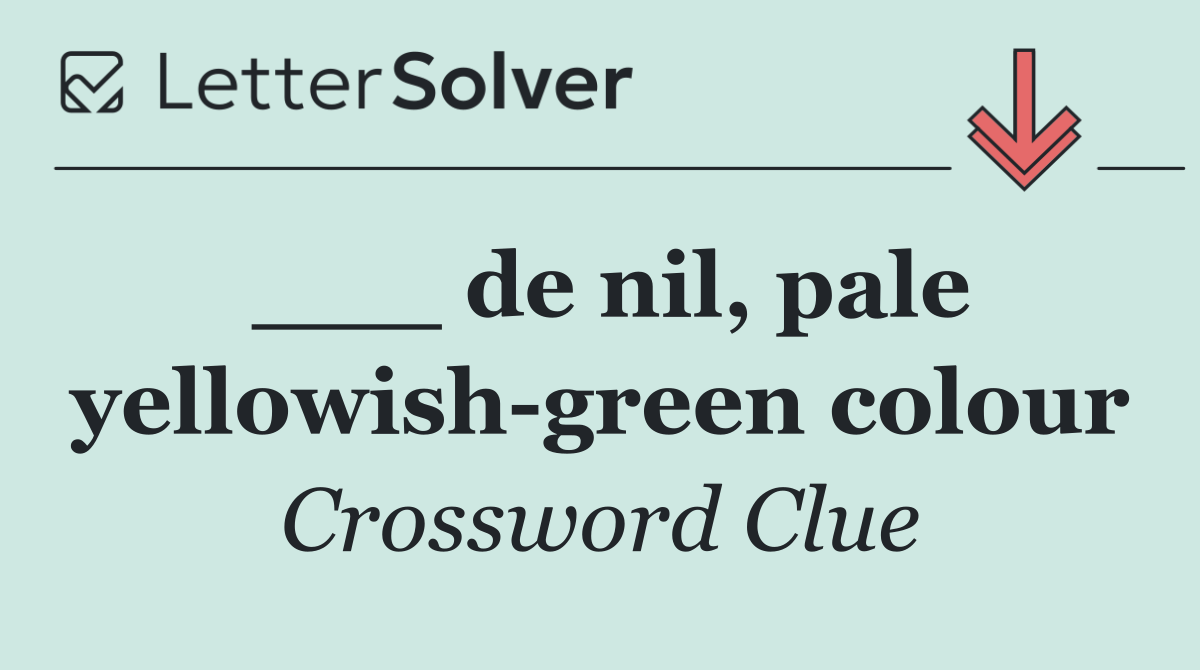___ de nil, pale yellowish green colour