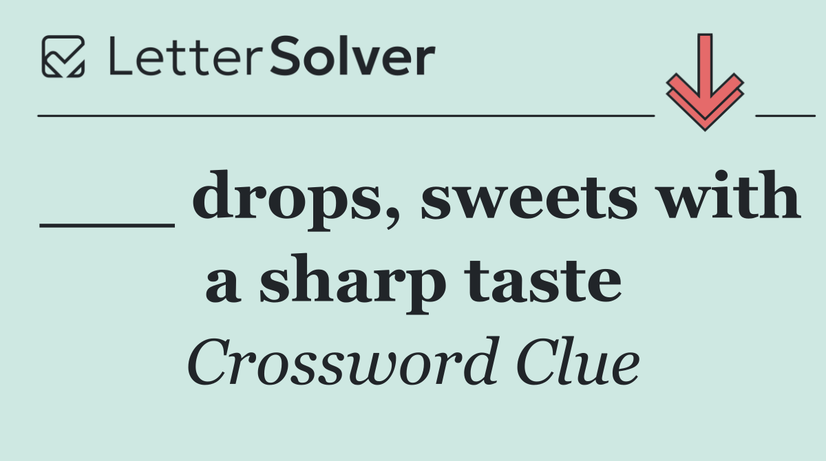 ___ drops, sweets with a sharp taste