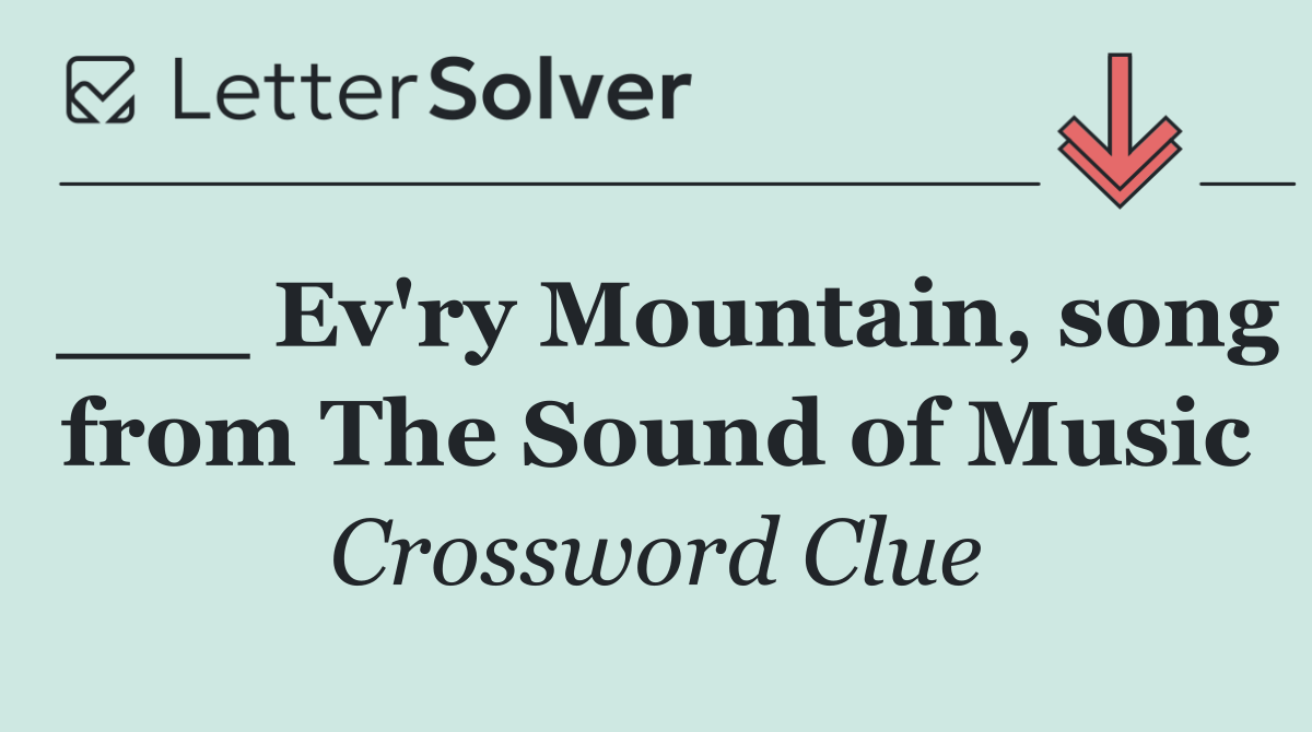 ___ Ev'ry Mountain, song from The Sound of Music
