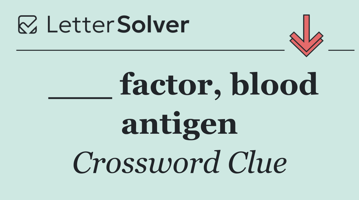 ___ factor, blood antigen