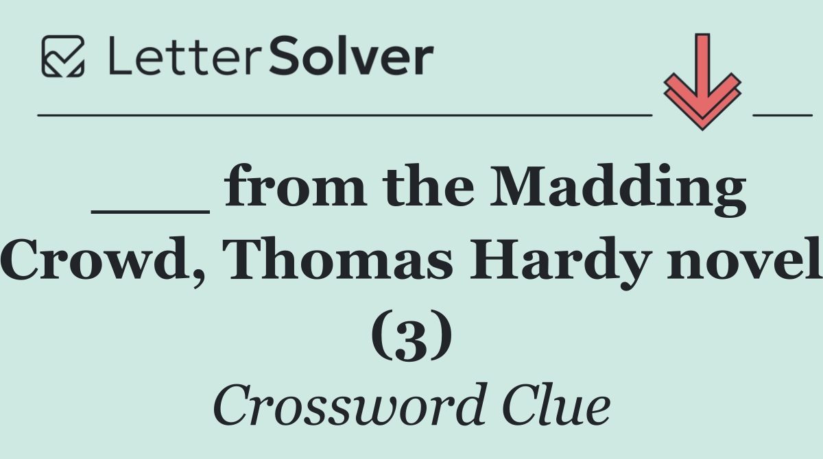 ___ from the Madding Crowd, Thomas Hardy novel (3)