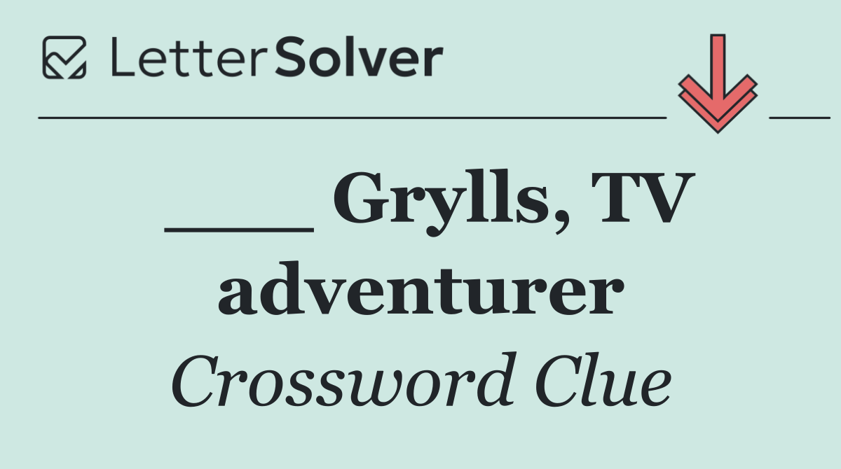 ___ Grylls, TV adventurer