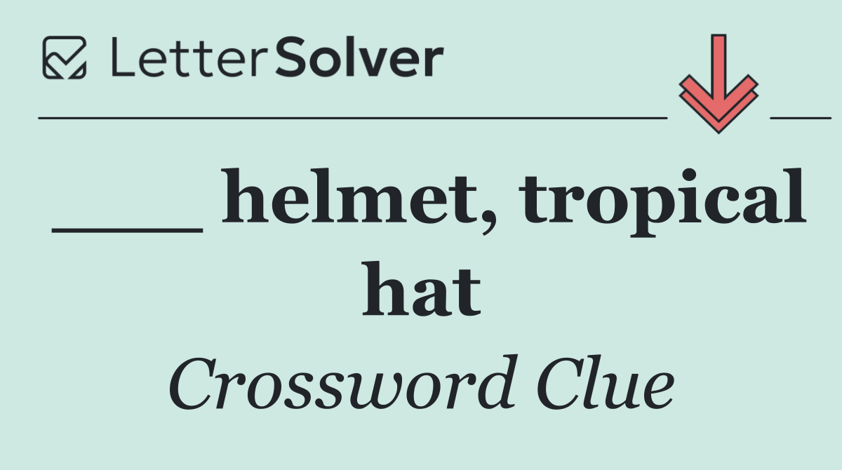 ___ helmet, tropical hat