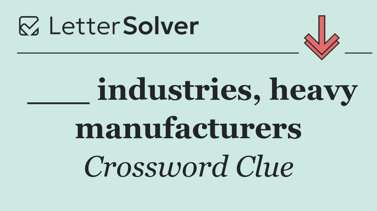 ___ industries, heavy manufacturers