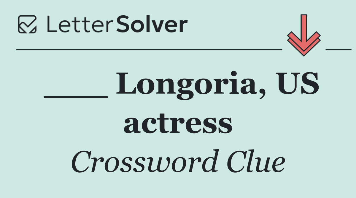 ___ Longoria, US actress