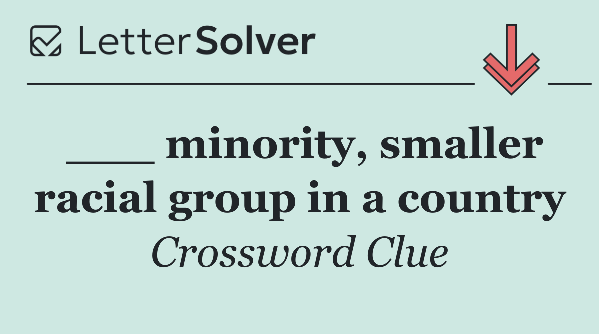 ___ minority, smaller racial group in a country