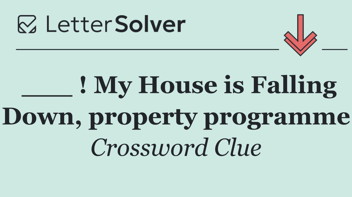 ___ ! My House is Falling Down, property programme