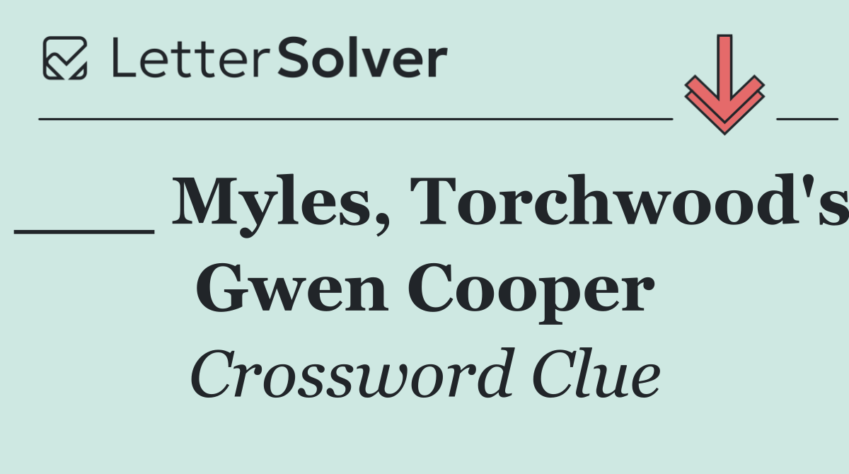 ___ Myles, Torchwood's Gwen Cooper