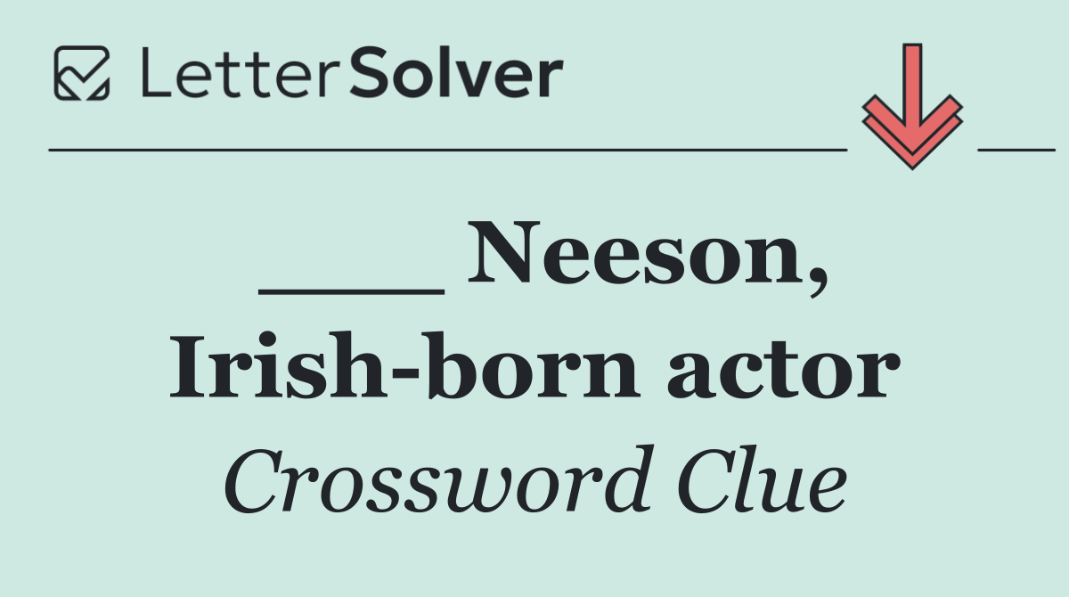 ___ Neeson, Irish born actor
