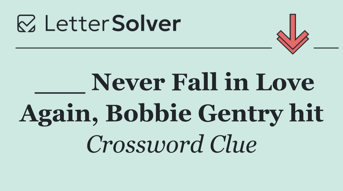 ___ Never Fall in Love Again, Bobbie Gentry hit