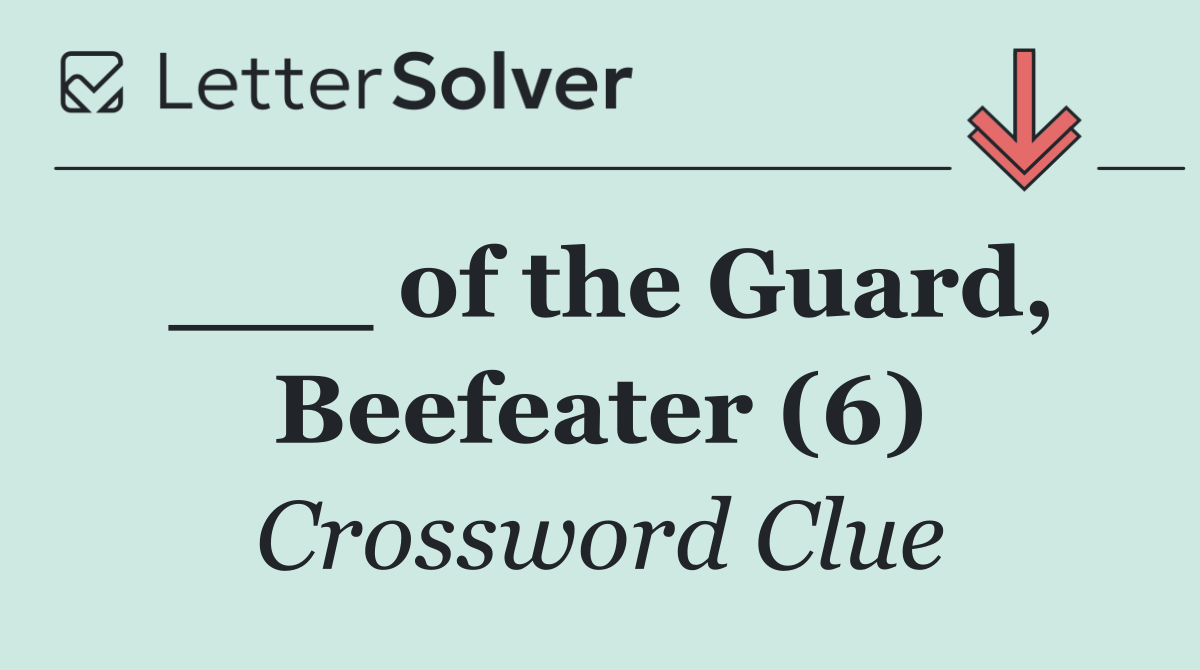___ of the Guard, Beefeater (6)